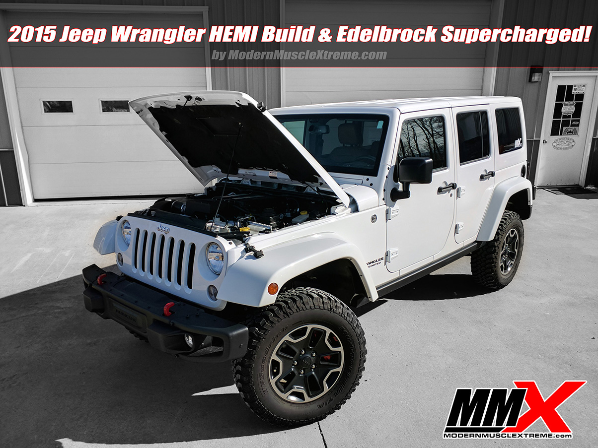 2015 Jeep Wrangler JK 6.4L Big Gas HEMI Build and Edelbrock Supercharged by MMX / ModernMuscleXtreme.com